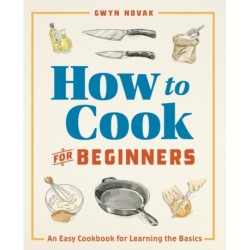 How to Cook for Beginners: An Easy Cookbook for Learning the Basics
