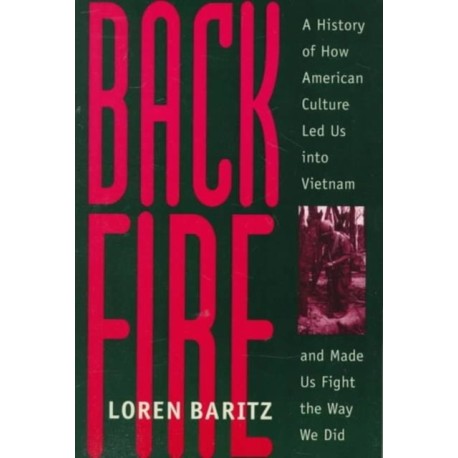 Backfire: A History of How American Culture Led Us into Vietnam and Made Us Fight the Way We Did