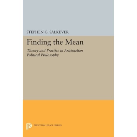 Finding the Mean: Theory and Practice in Aristotelian Political Philosophy