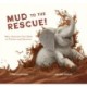 Mud to the Rescue!: How Animals Use Mud to Thrive and Survive