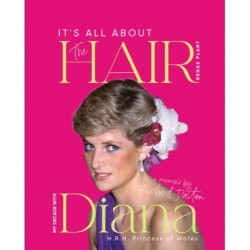 It's all About the Hair: My Decade with Diana H.R.H. Princess of Wales
