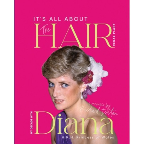 It's all About the Hair: My Decade with Diana H.R.H. Princess of Wales