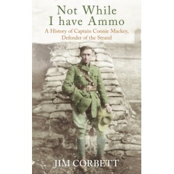Not While I Have Ammo: A History of Captain Connie Mackey, Defender of Ireland's Alamo