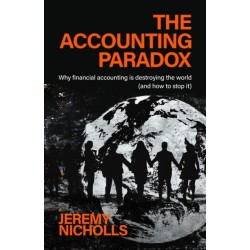 The Accounting Paradox: How financial accounting is damaging the world (but can help repair it)