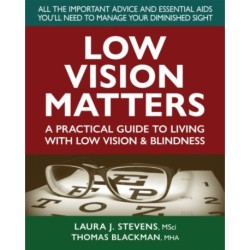 Low Vision Matters: A Practical Guide to Living with Low Vision & Blindness
