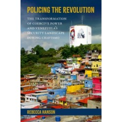 Policing the Revolution: The Transformation of Coercive Power and Venezuela's Security Landscape During Chavismo