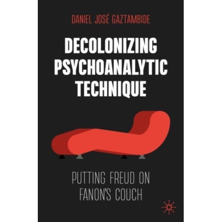Decolonizing Psychoanalytic Technique: Putting Freud on Fanon's Couch