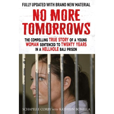 No More Tomorrows: The Compelling True Story of a Young Woman Sentenced to Twenty Years in a Hellhole Bali Prison