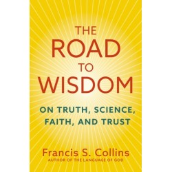 The Road to Wisdom: On Truth, Science, Faith and Trust