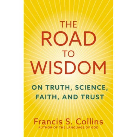 The Road to Wisdom: On Truth, Science, Faith and Trust