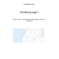 Vandborg sogn I: Alle gårde og huse - også nedlagte med folketællinger, adkomster og oversigtskorte