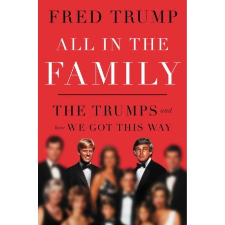 All in the Family: The Trumps and How We Got This Way