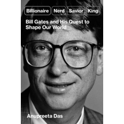 Billionaire, Nerd, Saviour, King: The Hidden Truth About Bill Gates and His Power to Shape Our World