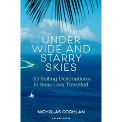 Under Wide and Starry Skies: 50 Sailing Destinations in Seas Less Travelled