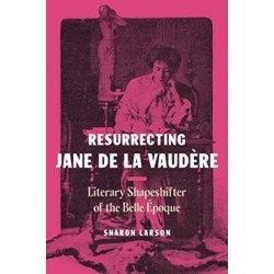 Resurrecting Jane de La Vaudere: Literary Shapeshifter of the Belle Epoque