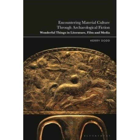 Encountering Material Culture Through Archaeological Fiction: Wonderful Things in Literature, Film and Media