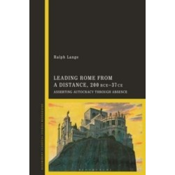 Leading Rome from a Distance, 300 BCE–37 CE: Asserting Autocracy through Absence