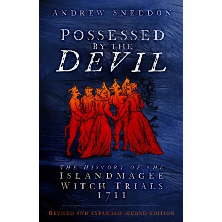 Possessed By the Devil: The History of the Islandmagee Witch Trials, 1711