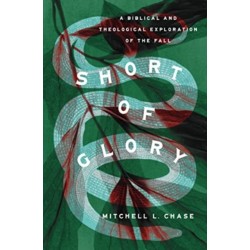 Short of Glory: A Biblical and Theological Exploration of the Fall