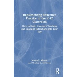 Implementing Reflective Practice in the K–12 Classroom: How to Easily Structure Teaching and Learning Reflections into Your Day