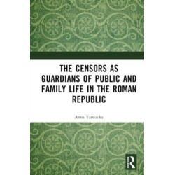 The Censors as Guardians of Public and Family Life in the Roman Republic