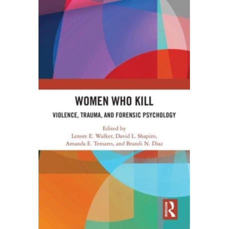 Women Who Kill: Violence, Trauma, and Forensic Psychology