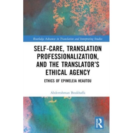 Self-Care, Translation Professionalization, and the Translator’s Ethical Agency: Ethics of Epimeleia Heautou