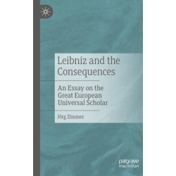 Leibniz and the Consequences: An Essay on the Great European Universal Scholar