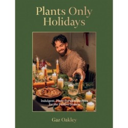 Plants Only Holidays: Indulgent, Plant-Forward Recipes for the Festive Season