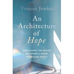 An Architecture of Hope: reimagining the prison, restoring a house, rebuilding myself