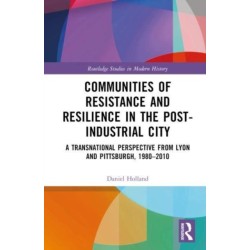 Communities of Resistance and Resilience in the Post-Industrial City: A Transnational Perspective from Lyon and Pittsburgh, 1980–2010