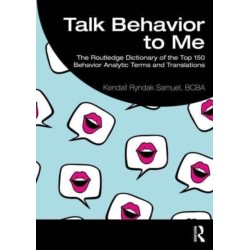 Talk Behavior to Me: The Routledge Dictionary of the Top 150 Behavior Analytic Terms and Translations