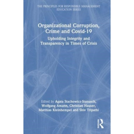 Organizational Corruption, Crime and Covid-19: Upholding Integrity and Transparency in Times of Crises