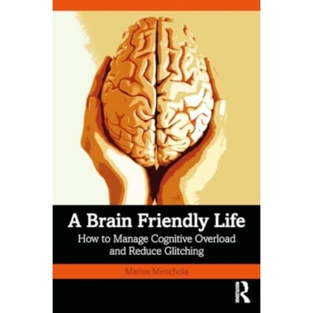 A Brain-Friendly Life: How to Manage Cognitive Overload and Reduce Glitching