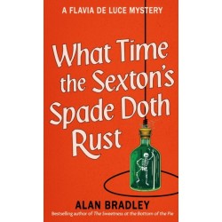 What Time the Sexton's Spade Doth Rust: A Flavia De Luce Novel