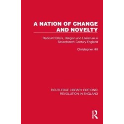 A Nation of Change and Novelty: Radical Politics, Religion and Literature in Seventeenth-Century England