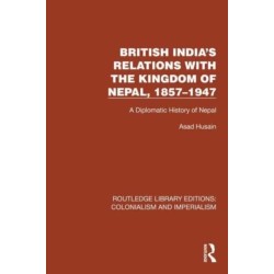 British India's Relations with the Kingdom of Nepal, 1857–1947: A Diplomatic History of Nepal