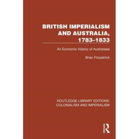 British Imperialism and Australia, 1783–1833: An Economic History of Australasia