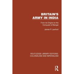 Britain's Army in India: From its Origins to the Conquest of Bengal