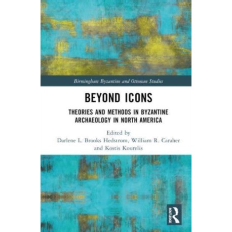 Beyond Icons: Theories and Methods in Byzantine Archaeology in North America