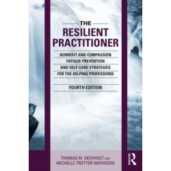 The Resilient Practitioner: Burnout and Compassion Fatigue Prevention and Self-Care Strategies for the Helping Professions, 4th ed