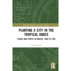 Planting a City in the Tropical Andes: Plants and People in Bogota, 1880 to 1920
