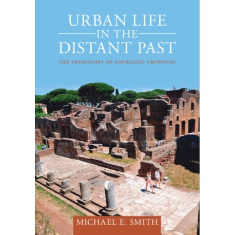 Urban Life in the Distant Past: The Prehistory of Energized Crowding