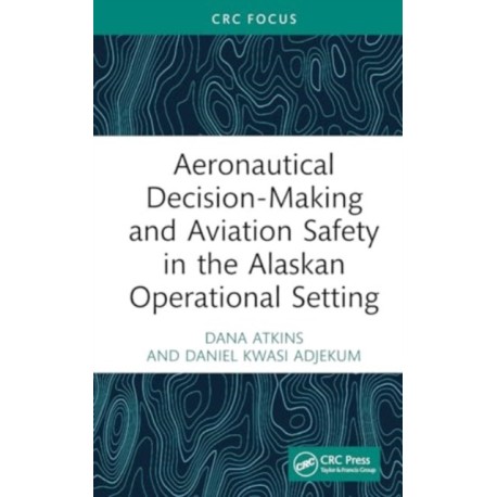 Aeronautical Decision-Making and Aviation Safety in the Alaskan Operational Setting