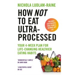 How Not to Eat Ultra-Processed: Your 4-week plan for life-changing healthier eating habits