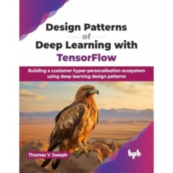 Design Patterns of Deep Learning with TensorFlow: Building a customer hyper-personalisation ecosystem using deep learning design patterns