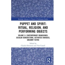 Puppet and Spirit: Ritual, Religion, and Performing Objects: Volume II Contemporary Branchings: Secular Benedictions, Activated Energies, Uncanny Faiths