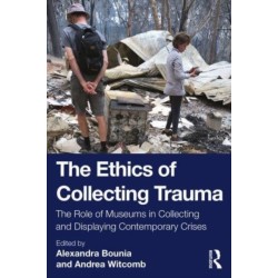 The Ethics of Collecting Trauma: The Role of Museums in Collecting and Displaying Contemporary Crises