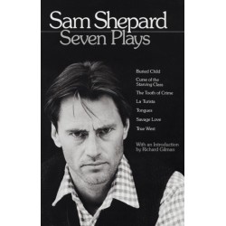 Sam Shepard: Seven Plays: Buried Child, Curse of the Starving Class, The Tooth of Crime, La Turista, Tongues, Savage Love, True West