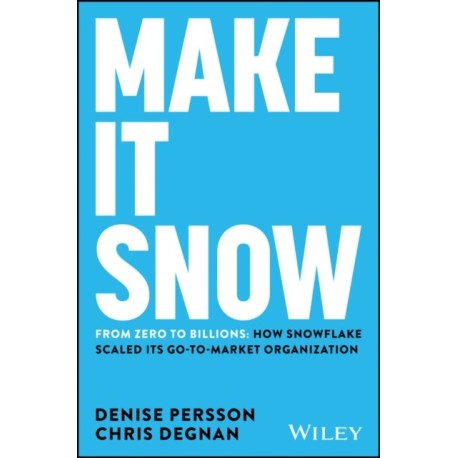 Make It Snow: From Zero to Billions: How Snowflake Scaled its Go-to-Market Organization